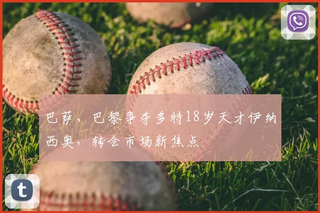 巴萨、巴黎争夺多特18岁天才伊纳西奥，转会市场新焦点