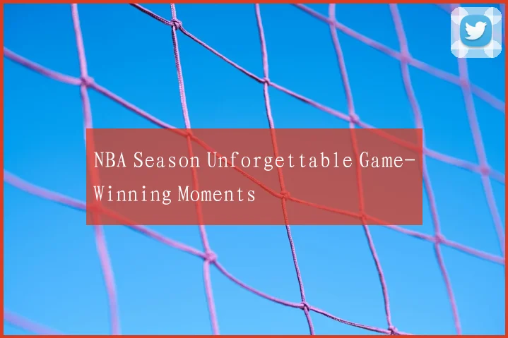 NBA Season Unforgettable Game-Winning Moments